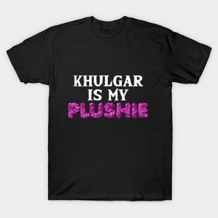 Khulgar is my plushie T-Shirt